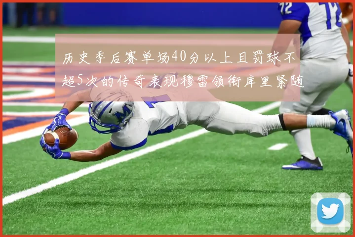 历史季后赛单场40分以上且罚球不超5次的传奇表现穆雷领衔库里紧随其后
